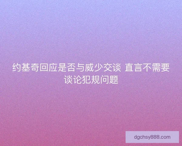 约基奇回应是否与威少交谈 直言不需要谈论犯规问题